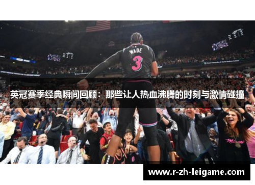 英冠赛季经典瞬间回顾:那些让人热血沸腾的时刻与激情碰撞 英冠赛季经典瞬间回顾:那些让人热血沸腾的时刻与激情碰撞