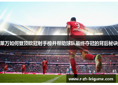莱万如何登顶欧冠射手榜并帮助球队最终夺冠的背后秘诀 莱万如何登顶欧冠射手榜并帮助球队最终夺冠的背后秘诀