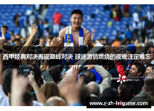 西甲经典对决再现巅峰对决 球迷激情燃烧的夜晚注定难忘 西甲经典对决再现巅峰对决 球迷激情燃烧的夜晚注定难忘