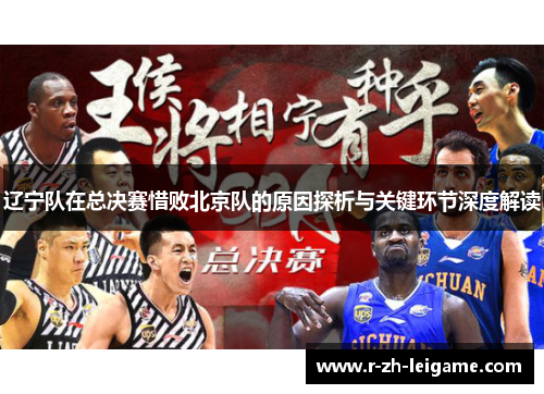 辽宁队在总决赛惜败北京队的原因探析与关键环节深度解读 辽宁队在总决赛惜败北京队的原因探析与关键环节深度解读