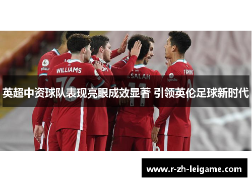英超中资球队表现亮眼成效显著 引领英伦足球新时代