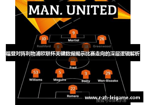 福登对阵利物浦欧联杯关键数据揭示比赛走向的深层逻辑解析 福登对阵利物浦欧联杯关键数据揭示比赛走向的深层逻辑解析