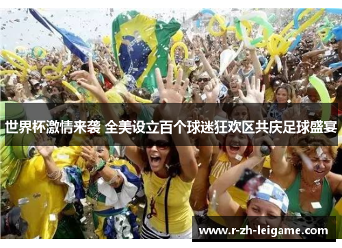 世界杯激情来袭 全美设立百个球迷狂欢区共庆足球盛宴 世界杯激情来袭 全美设立百个球迷狂欢区共庆足球盛宴