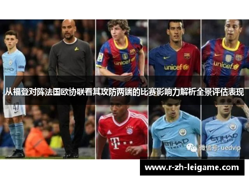 从福登对阵法国欧协联看其攻防两端的比赛影响力解析全景评估表现 从福登对阵法国欧协联看其攻防两端的比赛影响力解析全景评估表现