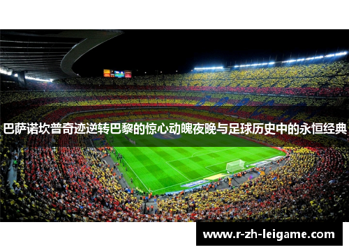 巴萨诺坎普奇迹逆转巴黎的惊心动魄夜晚与足球历史中的永恒经典