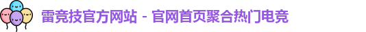 雷竞技官方网站 - 官网首页聚合热门电竞